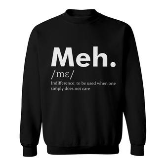 Meh Funny Definition Indifference To Be Used When One Does Not Care Sweatshirt - Seseable