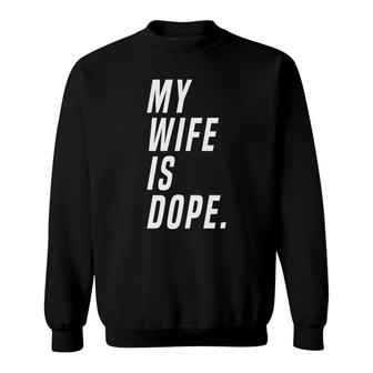 Men My Wife Is Dope Marriage Funny Valentines Day Sweatshirt - Monsterry DE