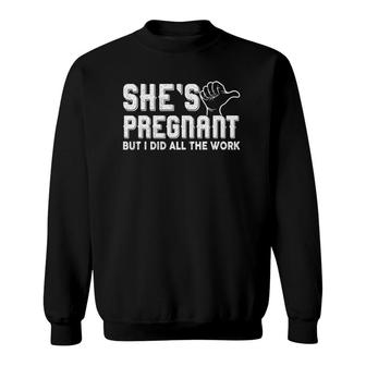 Mens Daddy Announcement Shes Pregnant But I Did All The Work Sweatshirt | Mazezy