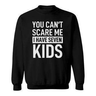 Mens Fathers Day Dad You Can´T Scare Me I Have Seven Kids Sweatshirt - Seseable