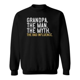 Mens Fathers Day Gift Grandpa The Man The Myth The Bad Influence Sweatshirt - Seseable
