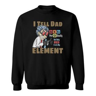 Mens I Tell Dad Jokes Periodically But Only When Im In My Element Sweatshirt - Seseable