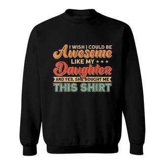 Mens I Wish I Could Be Awesome Like My Daughter Father Dad Sweatshirt - Seseable