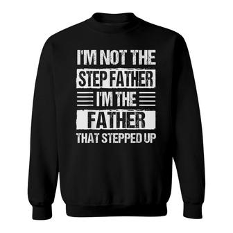 Mens Im Not The Stepfather Im Just The Father Stepped Up Dad Sweatshirt - Seseable
