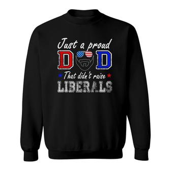 Mens Just A Proud Dad That Didnt Raise Liberals Fathers Day Sweatshirt - Seseable