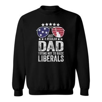 Mens Just A Regular Dad Trying Not To Raise Liberals Republican Sweatshirt - Seseable