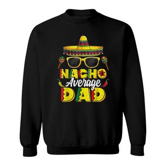Mens Nacho Average Dad Cinco De Mayo Mexican Daddy Father Fiesta Sweatshirt - Seseable