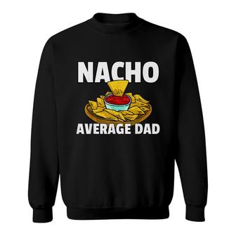 Mens Nacho Average Dad Gift For A Nacho Cheese Lover Sweatshirt - Seseable