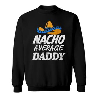 Mens Nacho Average Daddy Fathers Day Funny Mens Dad Sweatshirt - Seseable