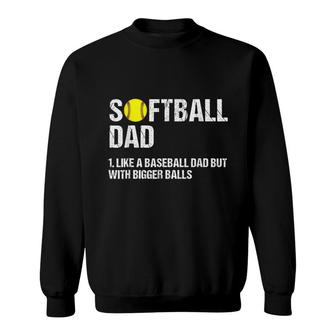 Mens Softball Dad Just Like A Baseball Dad But With Bigger Balls Sweatshirt - Seseable
