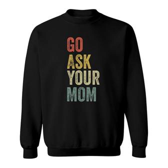 Mens Vintage Go Ask Your Mom Husband Funny Dad Fathers Day Sweatshirt - Seseable