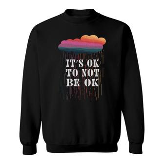 Mental Health Awareness Its Ok To Not Be Ok Sweatshirt - Seseable