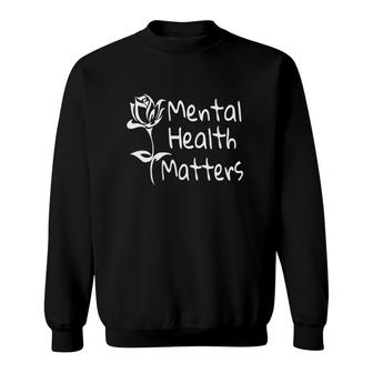Mental Health Matters Awareness Flower Sweatshirt - Seseable