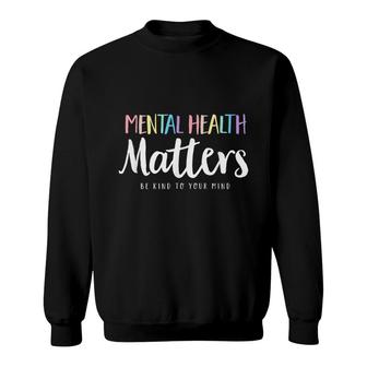 Mental Health Matters Be Kind To Your Mind Support Awareness Sweatshirt - Seseable