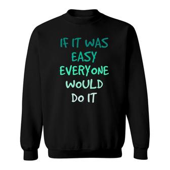 Motivational If It Was Easy Everyone Would Do It Sweatshirt - Thegiftio UK