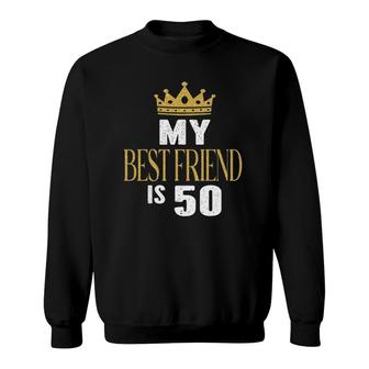 My Best Friend Is 50 Years Old 50Th Birthday Party Matching Sweatshirt - Seseable