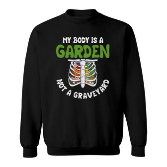 My Body Is A Garden Not A Graveyard Vegan Vegetarian Diet Sweatshirt | Mazezy