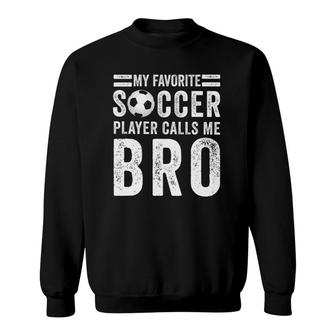 My Favorite Soccer Player Calls Me Bro Soccer Brother Gift Sweatshirt - Seseable