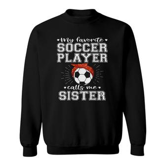 My Favorite Soccer Player Calls Me Sister Proud Football Sister Sweatshirt - Seseable