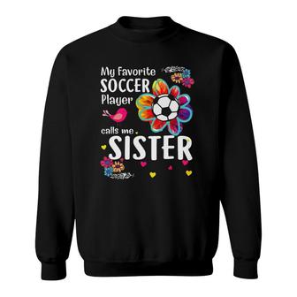 My Favorite Soccer Player Calls Me Sister Soccer Flower Sweatshirt - Seseable