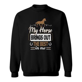 My Horse Brings Out The Best In Me - Horse Sweatshirt | Mazezy