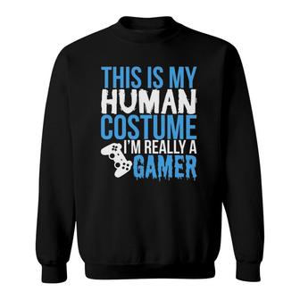 My Human Costume Im Really A Gamer - Funny Gamer Sweatshirt | Mazezy