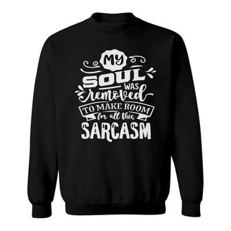 My Soul Was Removed To Make Room For All This Sarcasm Sarcastic Funny Quote White Color Sweatshirt - Seseable