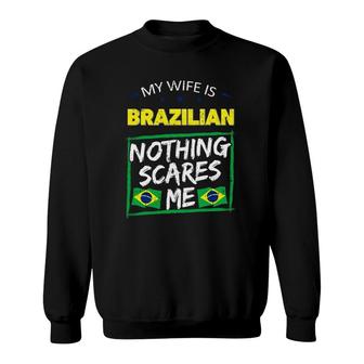 My Wife Is Brazilian Nothing Scares Me From Funny Husband Sweatshirt | Mazezy