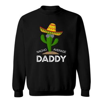 Nacho Average Dad Funny Catus Funny Gift Cinco De Mayo Sweatshirt - Seseable