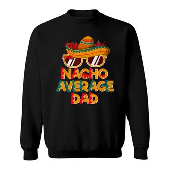 Nacho Average Dad Funny Cinco De Mayo Daddy Sweatshirt - Seseable