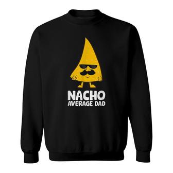 Nacho Average Dad Funny Nacho Sweatshirt - Seseable