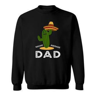 Nacho Average Dad Green Catus Great Gift Sweatshirt - Seseable