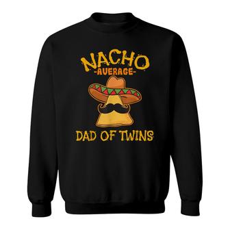 Nacho Average Dad Of Twins Cinco De Mayo Mexican Fiesta Sweatshirt - Seseable