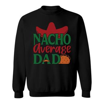 Nacho Average Dad Tacos Food Great Gift Sweatshirt - Seseable