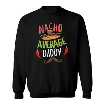 Nacho Average Daddy Mexican Mustache Cinco De Mayo Sweatshirt - Seseable