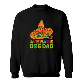 Nacho Average Dog Dad Animal Great Gift Sweatshirt - Seseable