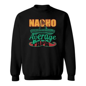 Nacho Average Papa Mexican Grandpa Fathers Day Gift Sweatshirt - Seseable