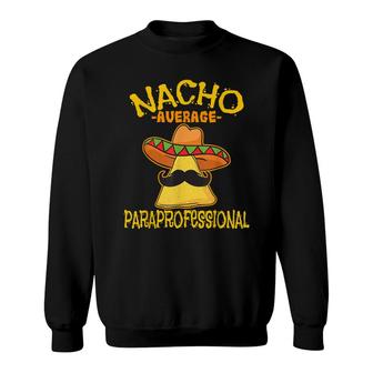 Nacho Average Paraprofessional Teacher Aides Cinco De Mayo Sweatshirt - Seseable