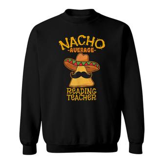 Nacho Average Reading Teacher Cinco De Mayo Mexican Tacos Sweatshirt - Seseable