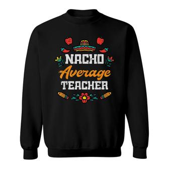Nacho Average Teacher Apple Cinco De Mayo Teacher Men Women Sweatshirt - Seseable