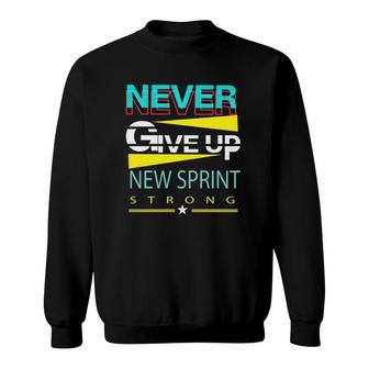 Never Give Up New Sprint Strong Sweatshirt | Mazezy