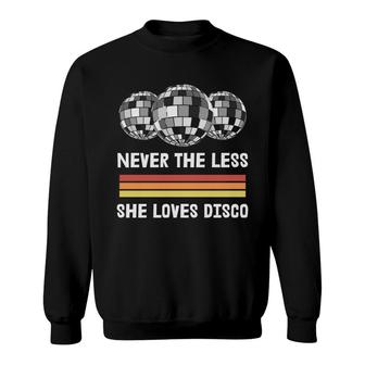 Never The Less She Loves Disco 80S 90S Styles Sweatshirt - Seseable