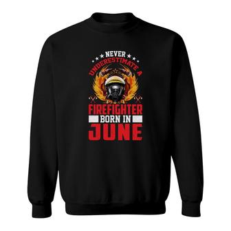 Never Underestimate A Firefighter Born In June Sweatshirt - Seseable