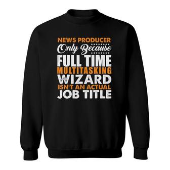 News Producer Is Not An Actual Job Title Funny Sweatshirt - Seseable