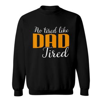 No Tired Like Dad Tired Funny Gift For Men Father Day Sweatshirt - Thegiftio UK