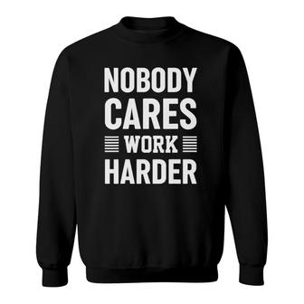 Nobody Cares Work Harder Fitness Motivation Gym Workout Gift Sweatshirt | Mazezy