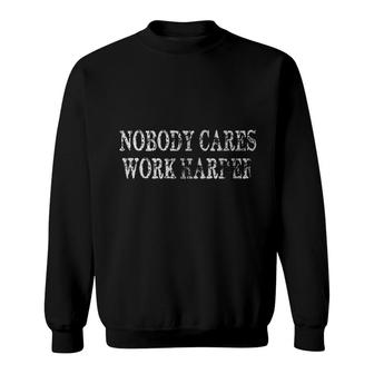 Nobody Cares Work Harder New Trend 2022 Sweatshirt - Seseable