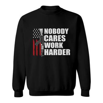 Nobody Cares Work Harder Veteran 2022 Great Sweatshirt - Seseable