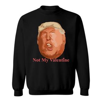 Not My Valentine Top Anti Donald Trump Funny Sweatshirt - Monsterry