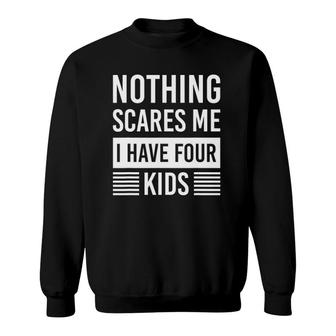 Nothing Scares Me I Have Four Kids Fathers Day Dad Sweatshirt - Seseable